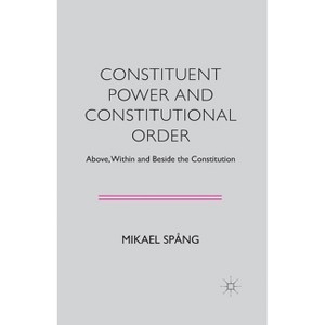 Constituent Power and Constitutional Order - by  M Spång (Paperback) - 1 of 1