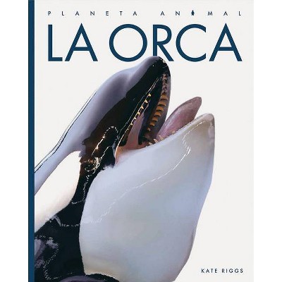 La Orca - (Planeta Animal) by  Kate Riggs (Paperback)