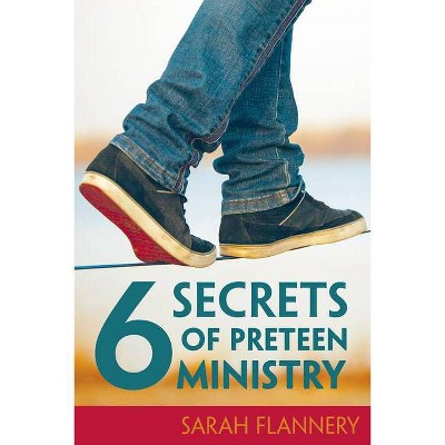 6 Secrets of Preteen Ministry - by  Sarah Flannery (Paperback)