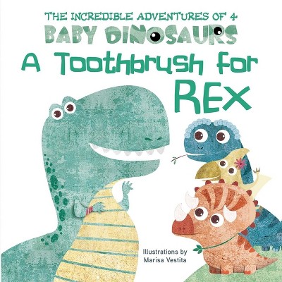 Image of A Toothbrush for Rex - (The Incredible Adventures of 4 Baby Dinosaurs) by  Marisa Vestita (Board Book)