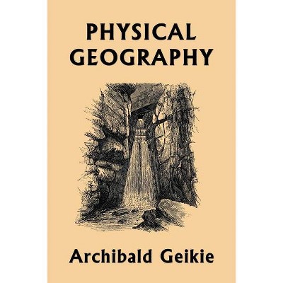 Physical Geography (Yesterday's Classics) - by  Archibald Geikie (Paperback)