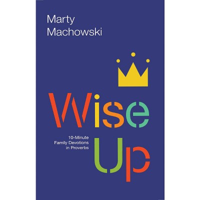 Wise Up - by  Marty Machowski (Paperback)