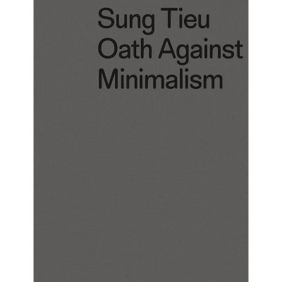 Sung Tieu: Oath Against Minimalism - by  Cédric Fauq & Damian Lentini (Paperback)