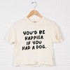 You'd Be Happier If You Had A Dog - Women's Boxy Crop Top Graphic T-Shirt - 2 of 4