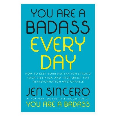 You Are a Badass Every Day : How to Keep Your Motivation Strong, Your Vibe High, and Your Quest for - by Jen Sincero (Hardcover)