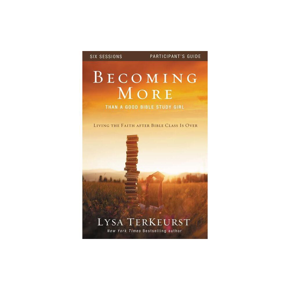 Becoming More Than a Good Bible Study Girl Participants Guide - by Lysa TerKeurst (Paperback)