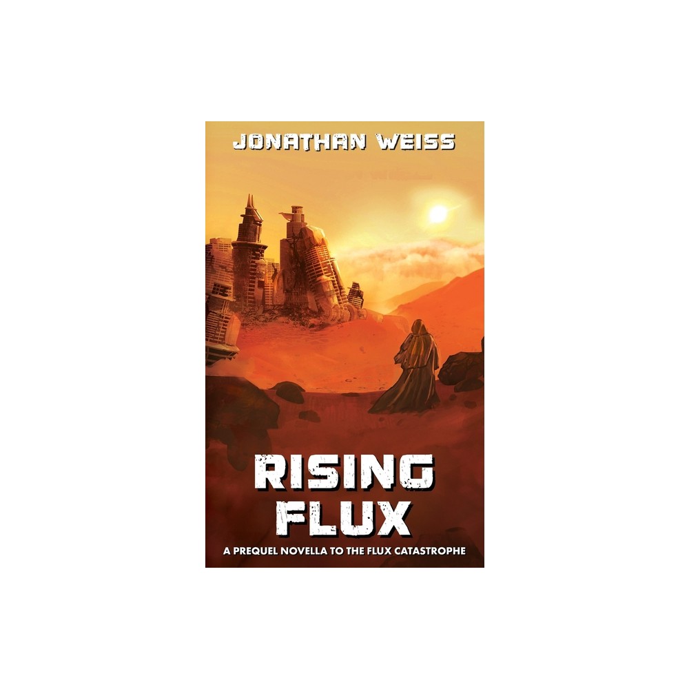 Rising Flux - (The Flux Catastrophe) by Jonathan Weiss (Paperback)