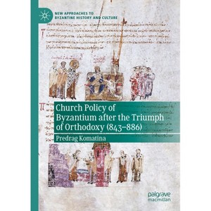 Church Policy of Byzantium After the Triumph of Orthodoxy (843-886) - (New Approaches to Byzantine History and Culture) by  Predrag Komatina - 1 of 1