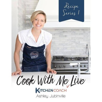 Cook With Me LIVE - (Cook with Me Live) by  Ashley Jubinville (Paperback)