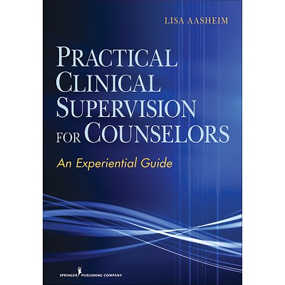 Practical Clinical Supervision for Counselors - by  Lisa Aasheim (Paperback)