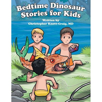 Bedtime Dinosaur Stories for Kids - by  Christopher Knott-Craig (Hardcover)