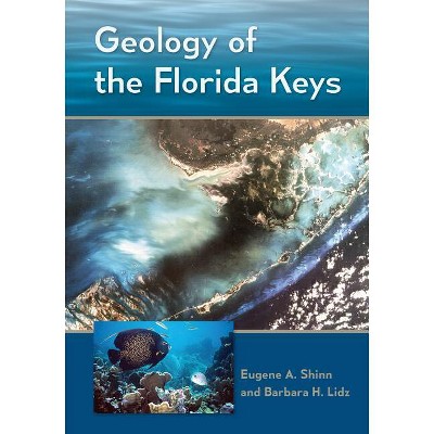 Geology of the Florida Keys - by  Eugene A Shinn & Barbara H Lidz (Hardcover)