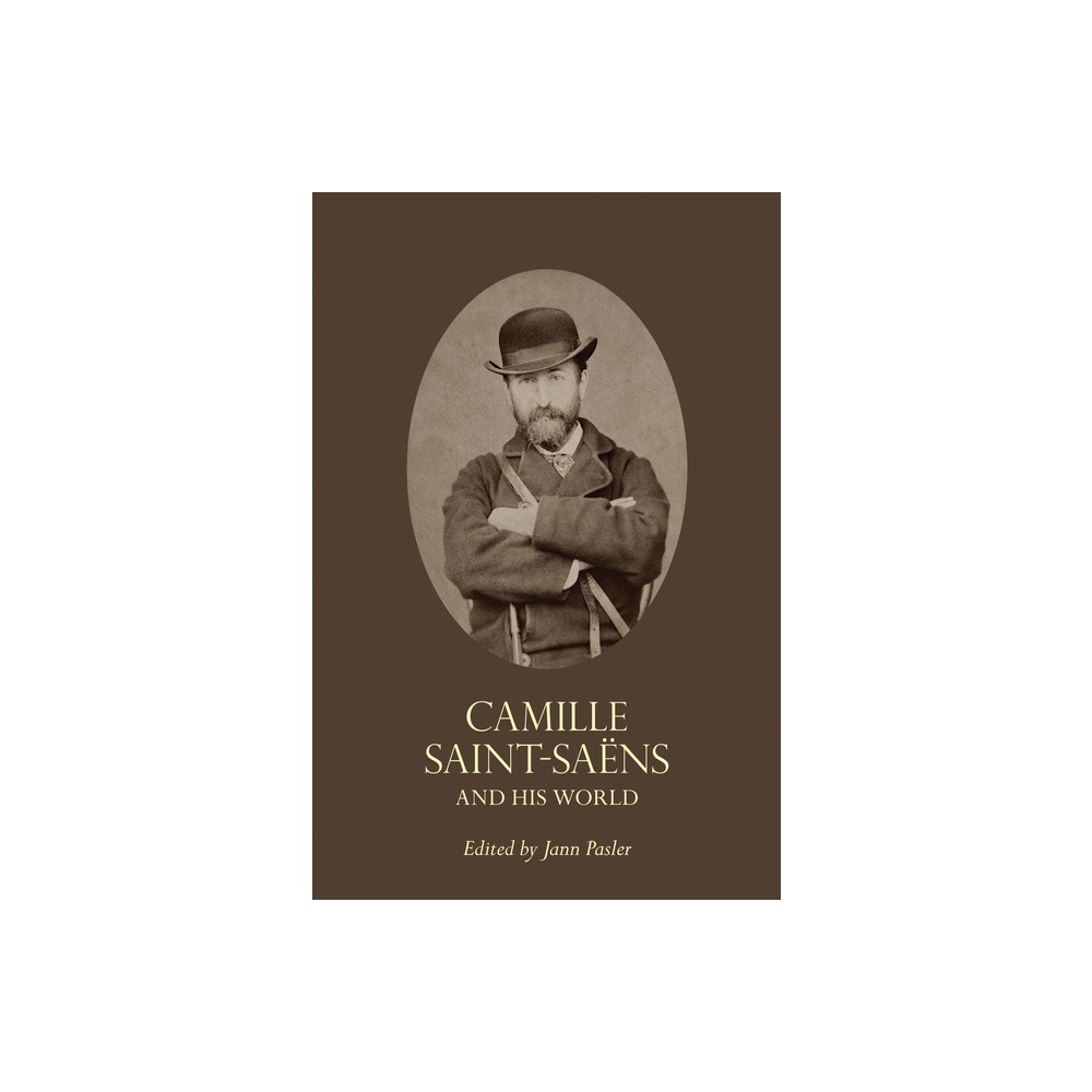 Camille Saint-Sans and His World - (Bard Music Festival) by Jann Pasler (Paperback)