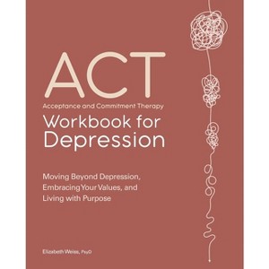 Acceptance and Commitment Therapy Workbook for Depression - by  Elizabeth Weiss (Paperback) - 1 of 1