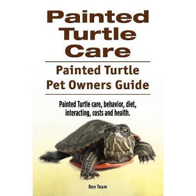 Painted Turtle Care. Painted Turtle Pet Owners Guide. Painted Turtle care, behavior, diet, interacting, costs and health. - by  Ben Team (Paperback)