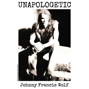 Unapologetic - by  Johnny Francis Wolf (Hardcover) - 1 of 1