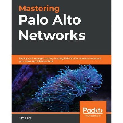 Mastering Palo Alto Networks - by  Tom Piens (Paperback)