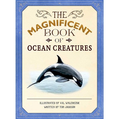 The Magnificent Book of Ocean Creatures - by  Tom Jackson (Hardcover)
