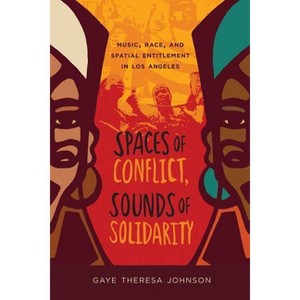 Spaces of Conflict, Sounds of Solidarity - (American Crossroads) by  Gaye Theresa Johnson (Paperback) - 1 of 1