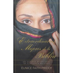 Extraordinarias Mujeres de la Biblia - by  Eunice Priddy (Paperback) - 1 of 1
