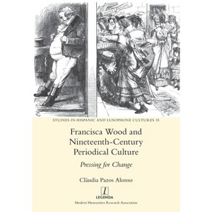 Francisca Wood and Nineteenth-Century Periodical Culture - (Studies in Hispanic and Lusophone Cultures) by  Cláudia Pazos Alonso (Paperback) - 1 of 1