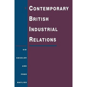 Contemporary British Industrial Relations - by  Sidney Kessler & Fred Bayliss (Paperback) - 1 of 1