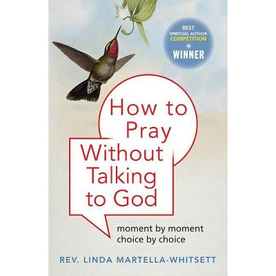 How to Pray Without Talking to God - by  Linda Martella-Whitsett (Paperback)