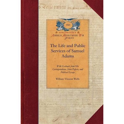 Life and Public Services of Samuel Adams - (Papers of George Washington: Revolutionary War) by  William Wells (Paperback)