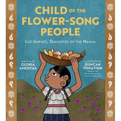 Child of the Flower-Song People - by  Gloria Amescua (Hardcover)