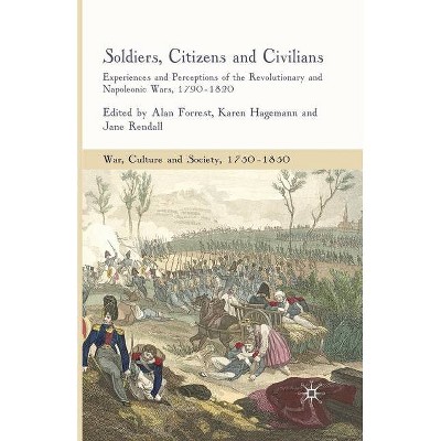 Soldiers, Citizens and Civilians - (War, Culture and Society, 1750 -1850) by  A Forrest & K Hagemann & J Rendall (Paperback)