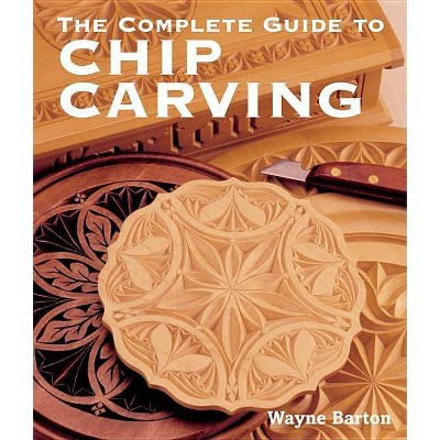  The Complete Guide to Chip Carving - by  Wayne Barton (Paperback) 