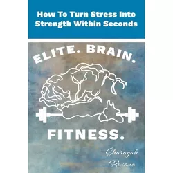 How To Turn Stress Into Strength Within Seconds - by  Sharayah Roxana (Paperback)