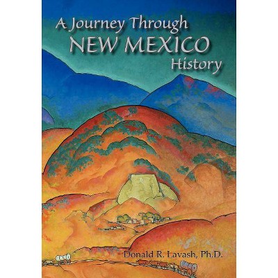 A Journey Through New Mexico History - by  Donald R Lavash (Paperback)