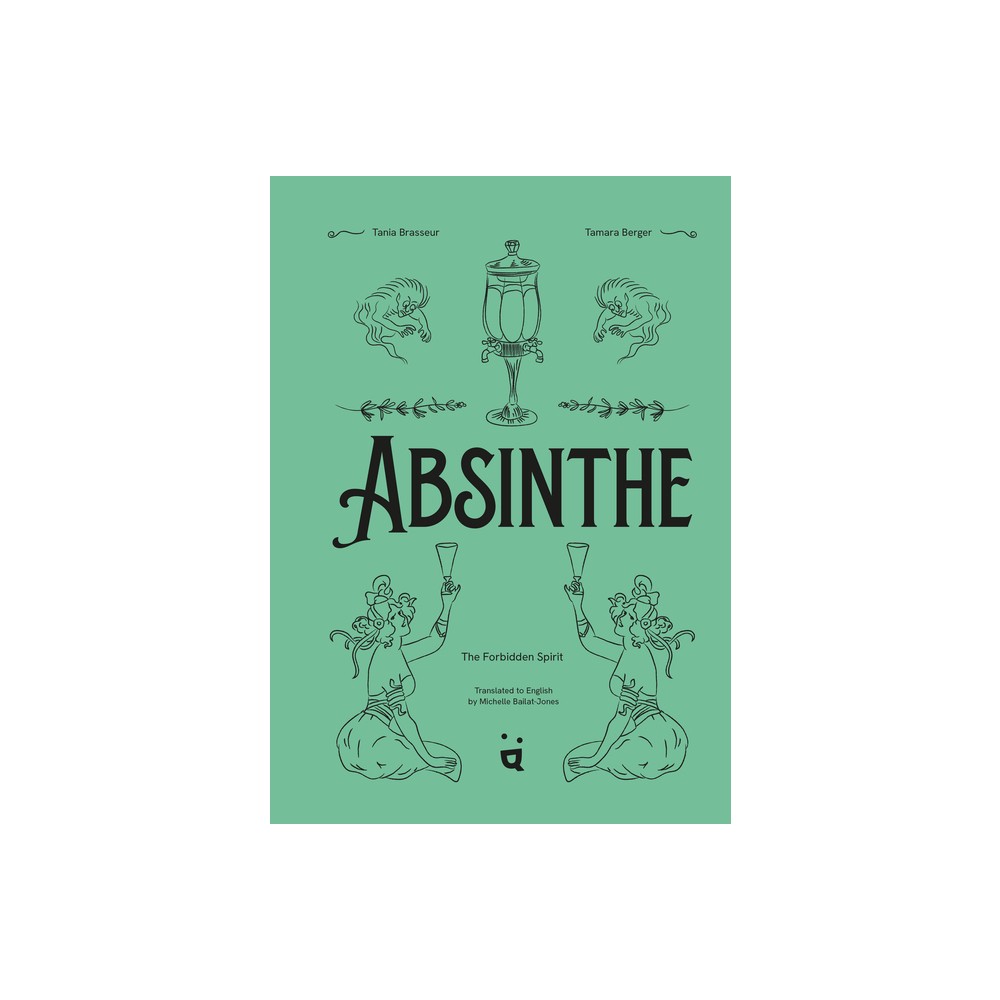 Absinthe: The Forbidden Spirit - by Tania Brasseur (Hardcover)