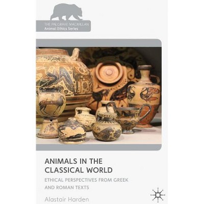 Animals in the Classical World - (Palgrave MacMillan Animal Ethics) by  A Harden (Hardcover)