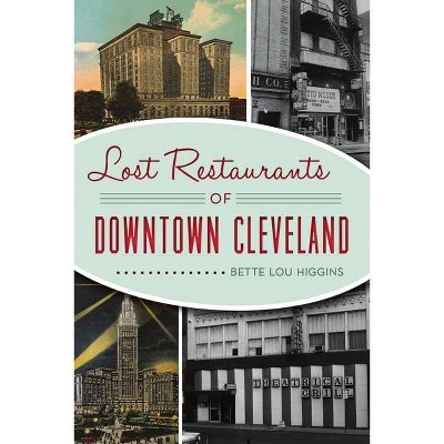 Lost Restaurants of Downtown Cleveland - (American Palate) by  Bette Lou Higgins (Paperback)