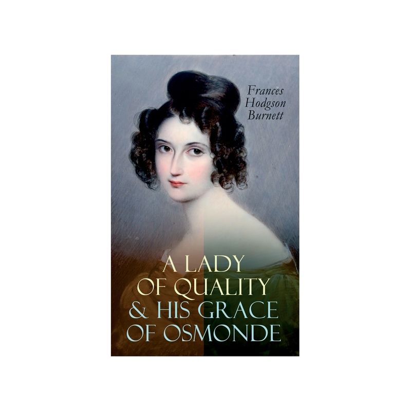 A Lady of Quality & His Grace of Osmonde - by  Frances Hodgson Burnett (Paperback), 1 of 2