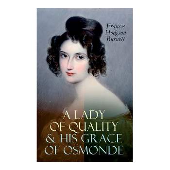 A Lady of Quality & His Grace of Osmonde - by  Frances Hodgson Burnett (Paperback)
