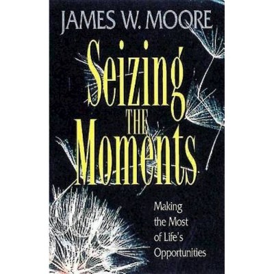 Seizing the Moments - by  James W Moore (Paperback)