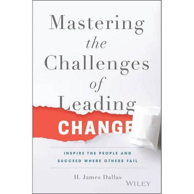 Mastering the Challenges of Leading Change - by  H James Dallas (Hardcover)