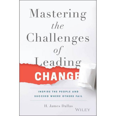 Mastering The Challenges Of Leading Change - By H James Dallas ...