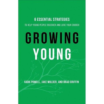 Growing Young - by  Kara Powell & Jake Mulder & Brad Griffin (Hardcover)