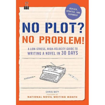 No Plot? No Problem! Revised and Expanded Edition - by  Chris Baty (Paperback)