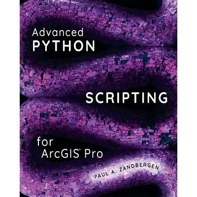 Advanced Python Scripting for Arcgis Pro - by  Paul A Zandbergen (Paperback)