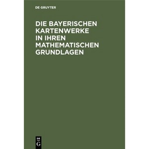 Die Bayerischen Kartenwerke in Ihren Mathematischen Grundlagen - by  Karl Then (Hardcover) - 1 of 1