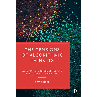 The Tensions of Algorithmic Thinking - by  David Beer (Paperback)