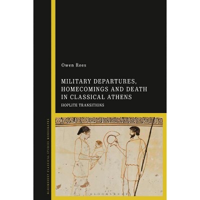 Military Departures, Homecomings and Death in Classical Athens - by  Owen Rees (Paperback)
