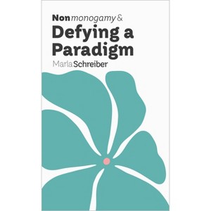 Nonmonogamy and Defying a Paradigm - (More Than Two Essentials) by  Marla Schreiber (Paperback) - 1 of 1