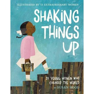 Shaking Things Up: 14 Young Women Who Changed the World - by Susan Hood - 1 of 1