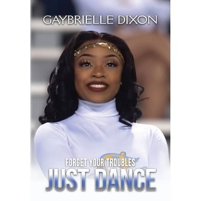 Forget Your Troubles Just Dance - by  Gaybrielle Leeann Dixon (Hardcover)